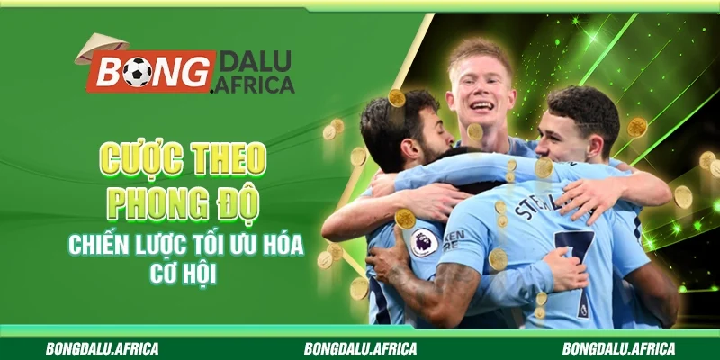 Cược Theo Phong Độ Bongdalu – Chiến Lược Tối Ưu Hóa Cơ Hội