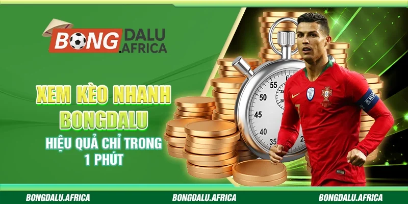 Xem Kèo Nhanh Bongdalu – Hiệu Quả Chỉ Trong 1 Phút