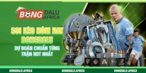 Soi Kèo Hôm Nay Bongdalu – Dự Đoán Chuẩn Từng Trận Hot Nhất