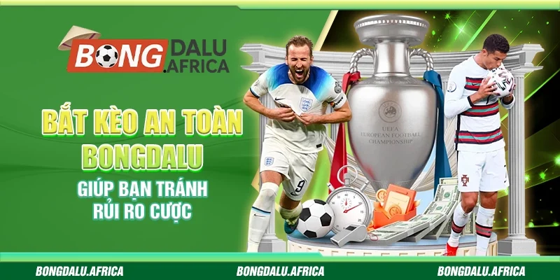 Bắt Kèo An Toàn Bongdalu – Giúp Bạn Tránh Rủi Ro Cược