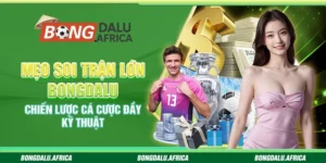 Mẹo Soi Trận Lớn Bongdalu – Chiến Lược Cá Cược Đầy Kỹ Thuật
