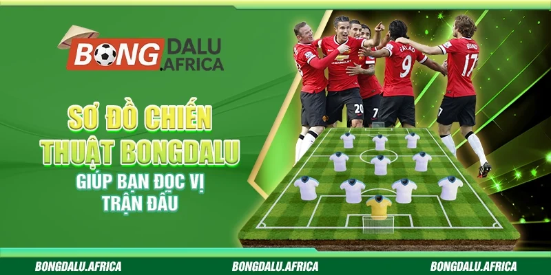 Sơ Đồ Chiến Thuật Bongdalu – Giúp Bạn Đọc Vị Trận Đấu