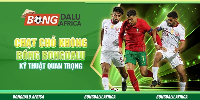 Chạy Chỗ Không Bóng Bongdalu– Kỹ Thuật Quan Trọng 