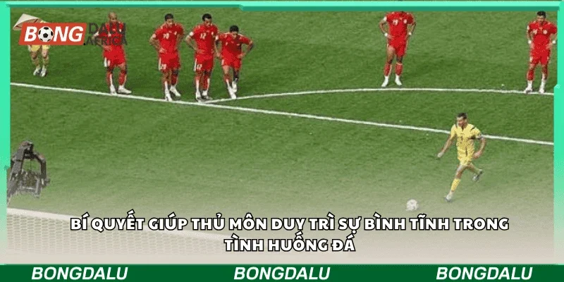 Bí quyết giúp thủ môn duy trì sự bình tĩnh trong tình huống đá