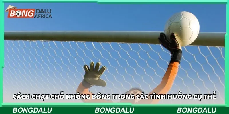 Cách chạy chỗ không bóng trong các tình huống cụ thể