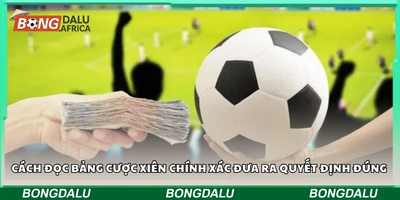 Cách đọc bảng cược xiên chính xác đưa ra quyết định đúng