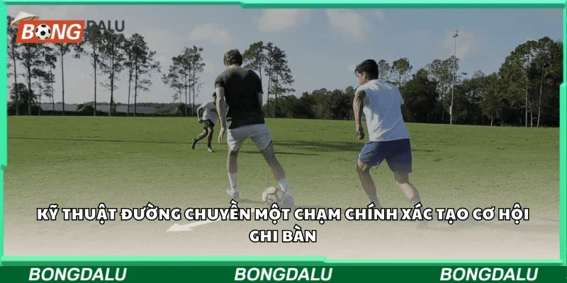 Kỹ thuật đường chuyền một chạm chính xác tạo cơ hội ghi bàn