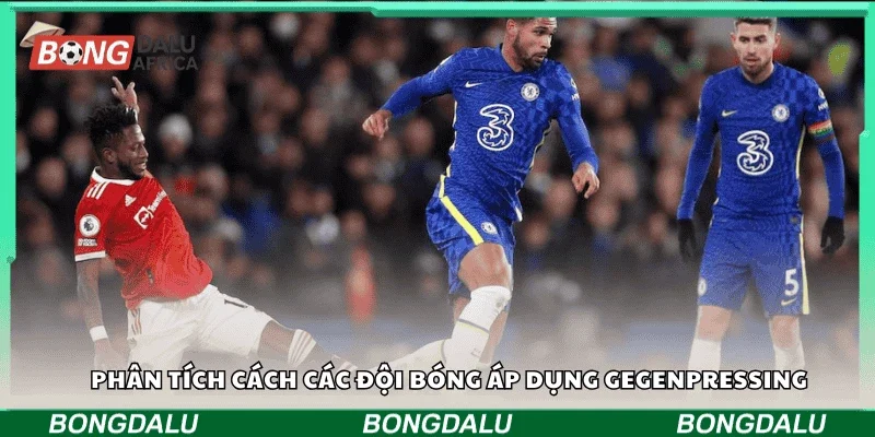 Phân tích cách các đội bóng áp dụng Gegenpressing