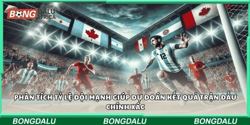 Phân tích tỷ lệ đội mạnh giúp dự đoán kết quả trận đấu chính xác