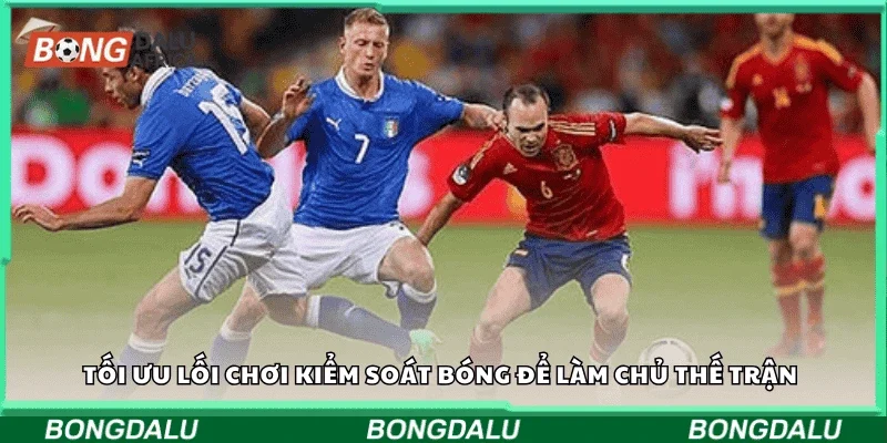 Tối ưu lối chơi kiểm soát bóng để làm chủ thế trận