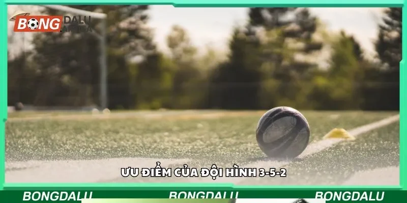Ưu điểm của đội hình 3-5-2
