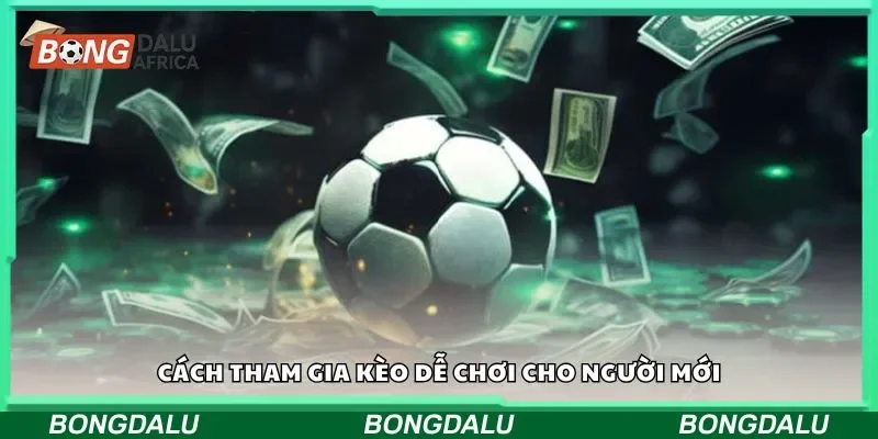 Cách tham gia kèo dễ chơi cho người mới