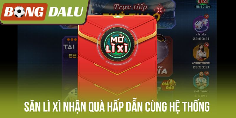 Săn lì xì nhận quà hấp dẫn cùng hệ thống 