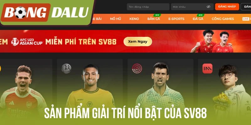 Sản phẩm giải trí nổi bật của Sv88