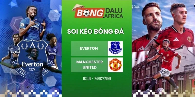 Soi Kèo Nhà Cái Everton Vs Manchester United – NHA, 24/02/2026