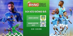 Soi Tỷ Lệ Kèo Nhà Cái Leeds United Vs Manchester City – NHA, 01/03/2026