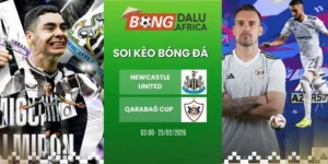 Soi Tỷ Lệ Kèo Nhà Cái Newcastle United Vs Qarabağ – Cup C1, 25/02/2026